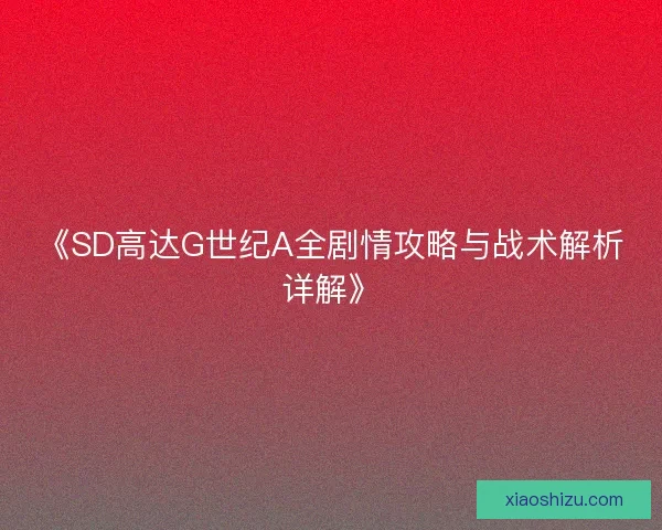 《SD高达G世纪A全剧情攻略与战术解析详解》